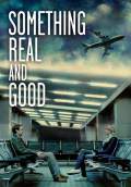 Something Real and Good (2013) Poster #1 Thumbnail